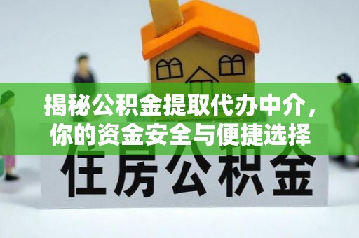 西市揭秘公积金提取代办中介，你的资金安全与便捷选择