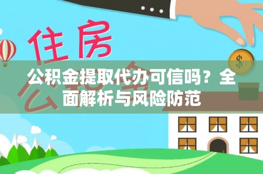 西市公积金提取代办可信吗？全面解析与风险防范